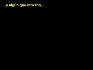 … y algún que otro trío… 