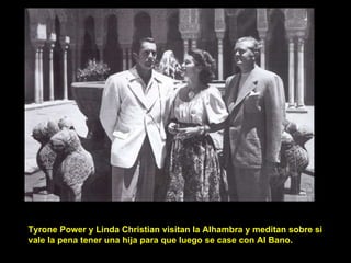 Tyrone Power y Linda Christian visitan la Alhambra y meditan sobre si vale la pena tener una hija para que luego se case con Al Bano. 