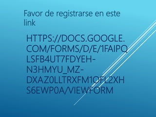 HTTPS://DOCS.GOOGLE.
COM/FORMS/D/E/1FAIPQ
LSFB4UT7FDYEH-
N3HMYU_MZ-
DXAZ0LLTRXFM1OFL2XH
S6EWP0A/VIEWFORM
Favor de registrarse en este
link
 