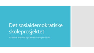 Det sosialdemokratiske
skoleprosjektet
Av Bente Bratvold og Kenneth Damgaard Solli
 