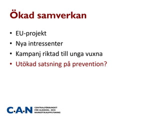 Ökad samverkan
• EU-projekt
• Nya intressenter
• Kampanj riktad till unga vuxna
• Utökad satsning på prevention?
 