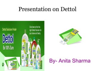 Presentation on Dettol




           By- Anita Sharma
 