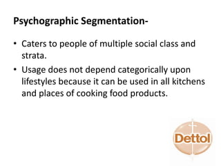 Psychographic Segmentation-
• Caters to people of multiple social class and
strata.
• Usage does not depend categorically upon
lifestyles because it can be used in all kitchens
and places of cooking food products.
 