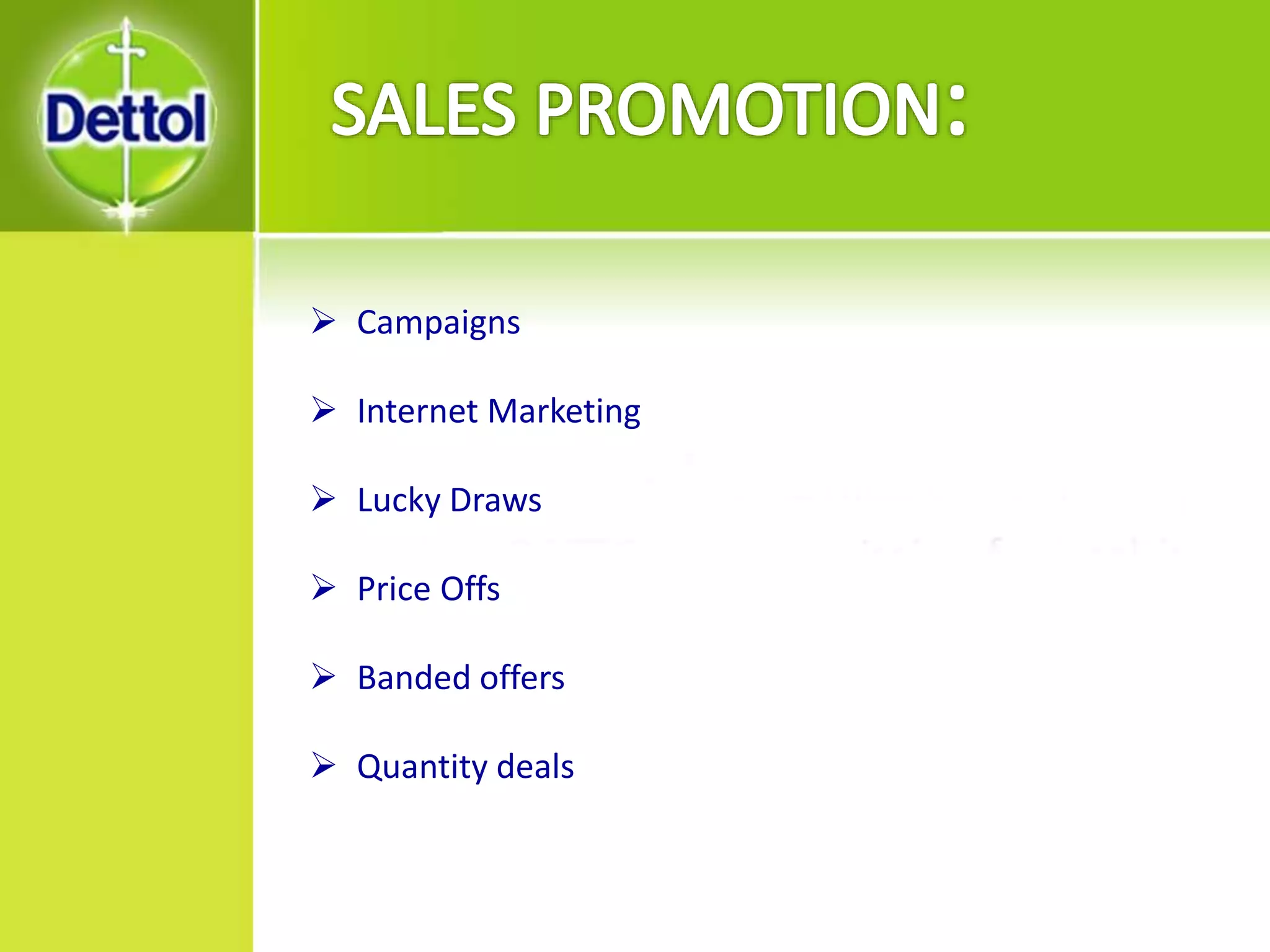  Campaigns
 Internet Marketing
 Lucky Draws
 Price Offs
 Banded offers
 Quantity deals
 
