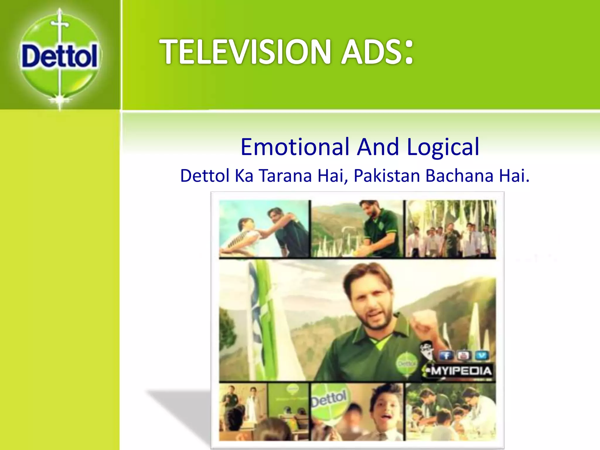Emotional And Logical
Dettol Ka Tarana Hai, Pakistan Bachana Hai.
 
