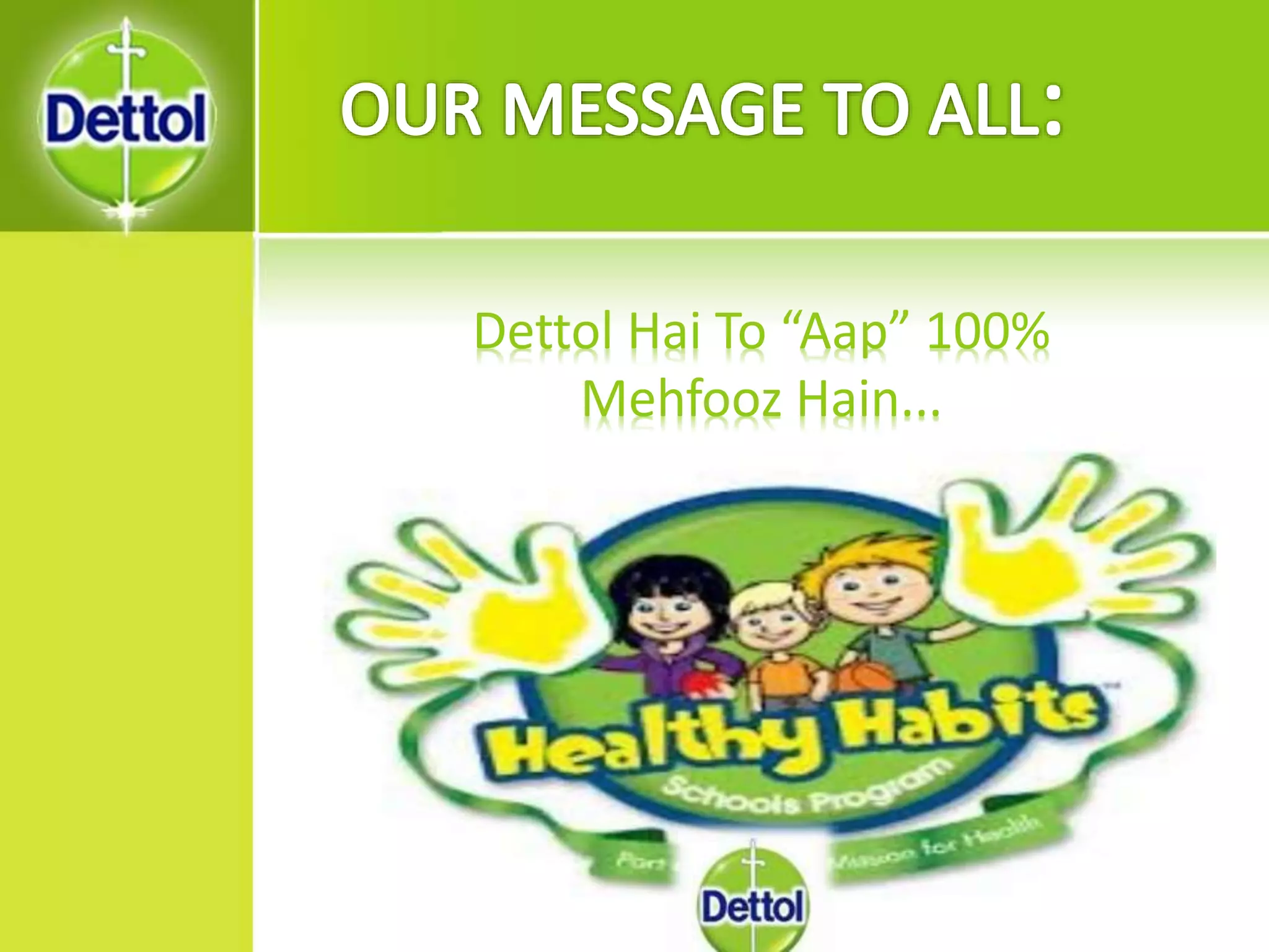 Dettol Hai To “Aap” 100%
Mehfooz Hain...
 