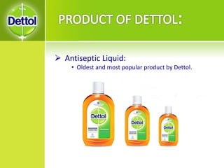  Antiseptic Liquid:
• Oldest and most popular product by Dettol.
 