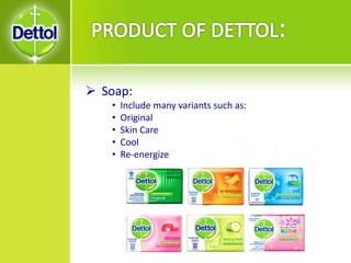  Soap:
• Include many variants such as:
• Original
• Skin Care
• Cool
• Re-energize
 