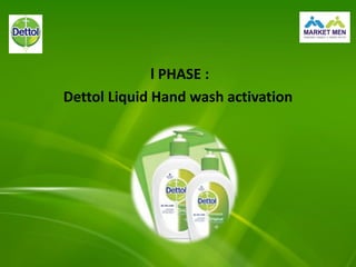l PHASE :
Dettol Liquid Hand wash activation
 