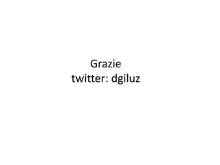 Grazie
twitter: dgiluz
 