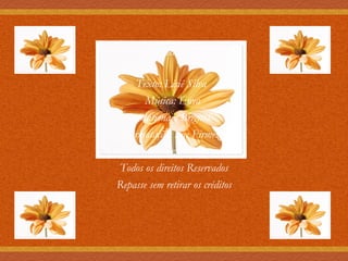 Texto: Lisiê Silva  Música: Enya  Stationary Brigitta Formatação: Sue Firmeza Contato: suefirmeza@yahoo.com.br Todos os direitos Reservados Repasse sem retirar os créditos Créditos: 