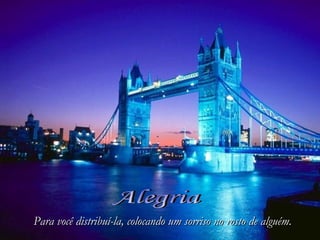 Para você distribuí-la, colocando um sorriso no rosto de alguém.Para você distribuí-la, colocando um sorriso no rosto de alguém.
 