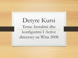 Detyre Kursi 
Tema: Instalimi dhe 
konfigurimi I Active 
directory ne Wins 2008 
 