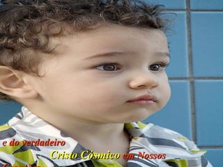 e  do verdadeiro  Cristo Cósmico   em Nossos Corações. 