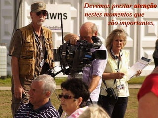 Devemos prestar  atenção  nestes momentos que  são importantes,   