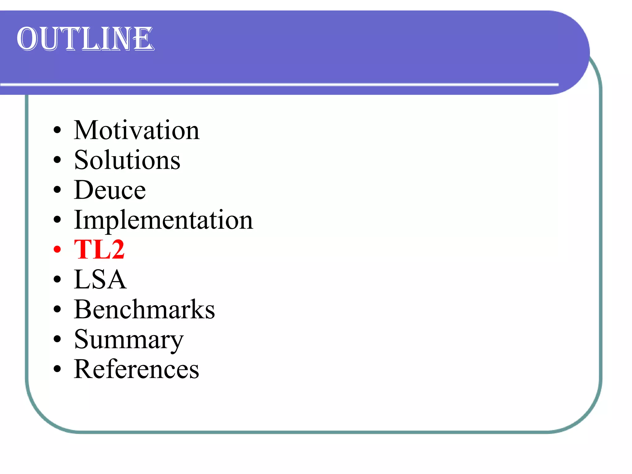 Outline Motivation Solutions Deuce Implementation TL2 LSA Benchmarks Summary References 