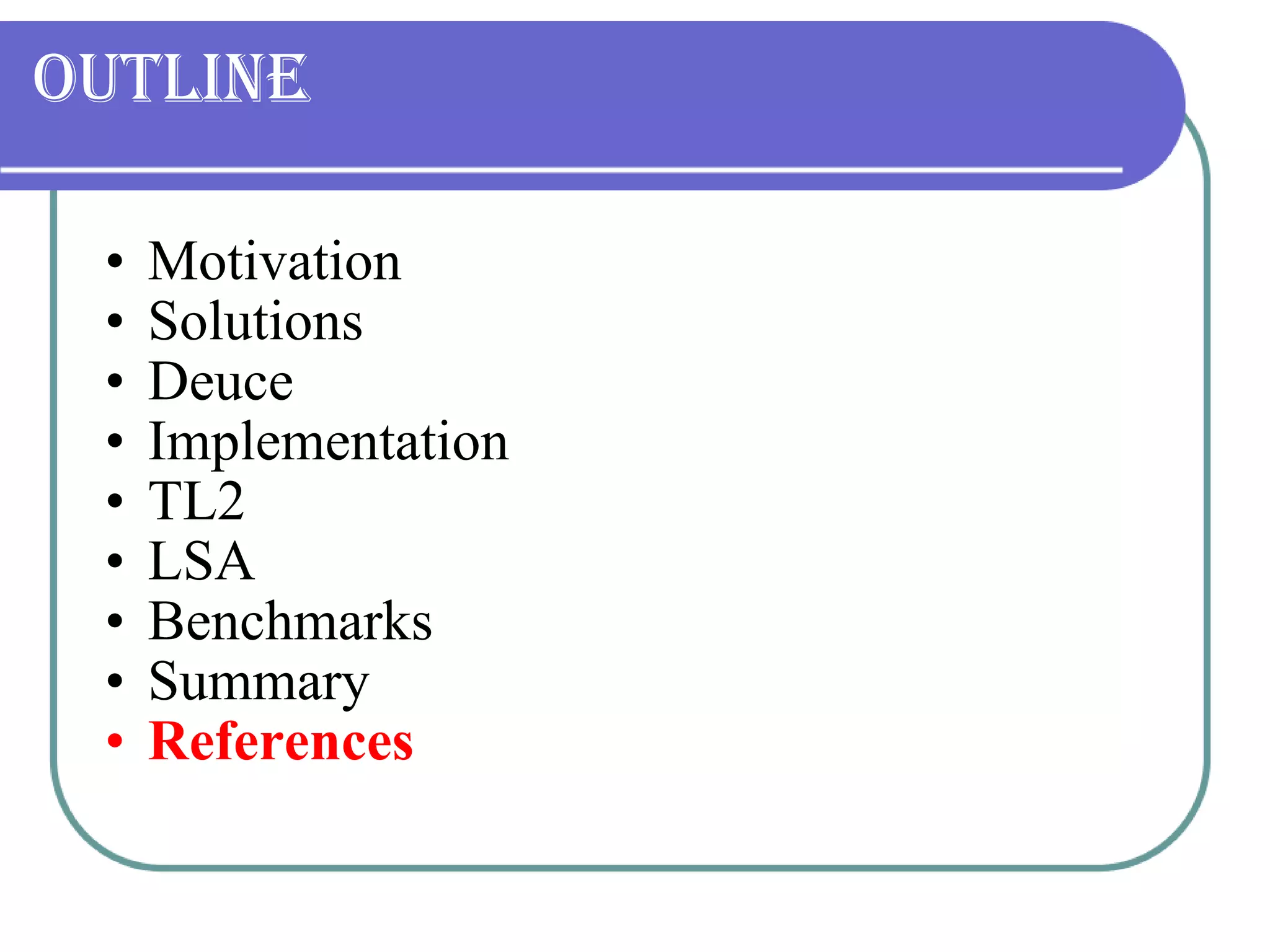 Outline Motivation Solutions Deuce Implementation TL2 LSA Benchmarks Summary References 