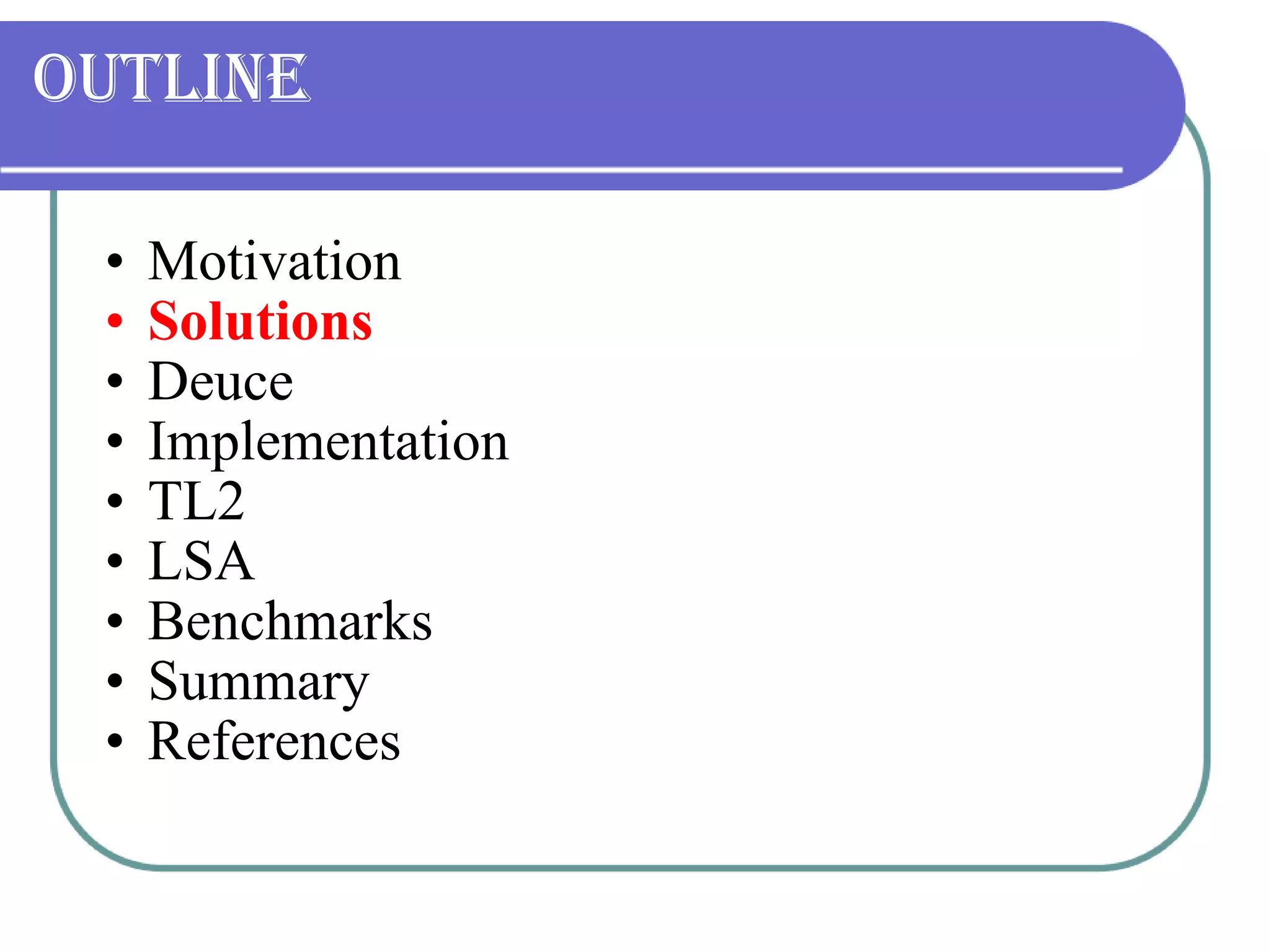 Outline Motivation Solutions Deuce  Implementation TL2 LSA Benchmarks Summary References 