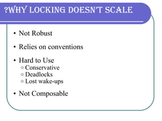 Why Locking Doesn’t Scale? Not Robust Relies on conventions Hard to Use Conservative Deadlocks Lost wake-ups Not Composable 
