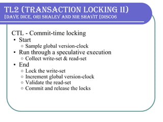 TL2 (Transaction Locking II) Dave Dice, Ori Shalev and Nir Shavit [DISC06] <ul><li>CTL - Commit-time locking </li></ul><ul...