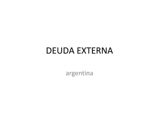 DEUDA EXTERNA

   argentina
 