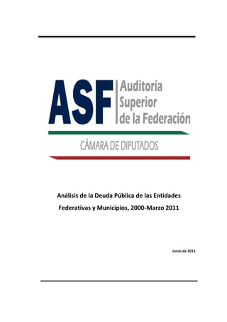 Análisis de la Deuda Pública de las Entidades
Federativas y Municipios, 2000-Marzo 2011




                                         Junio de 2011
 