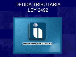 DEUDA TRIBUTARIA
LEY 2492
 
