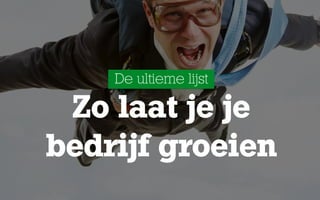 De ultieme lijst
Zo laat je je
bedrijf groeien
 