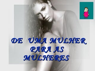 DE  UMA MULHER PARA AS MULHERES   