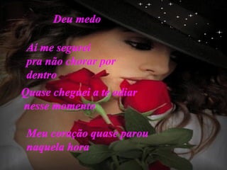 Deu   medo Aí me segurei pra não chorar por dentro Quase cheguei a te odiar nesse momento Meu coração quase parou naquela hora 