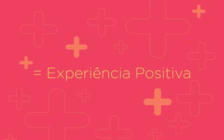 = Experiência Positiva
 