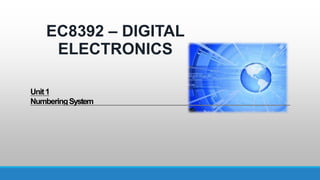 Unit1
NumberingSystem
EC8392 – DIGITAL
ELECTRONICS
 