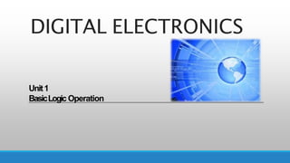 DIGITAL ELECTRONICS
Unit1
BasicLogic Operation
 