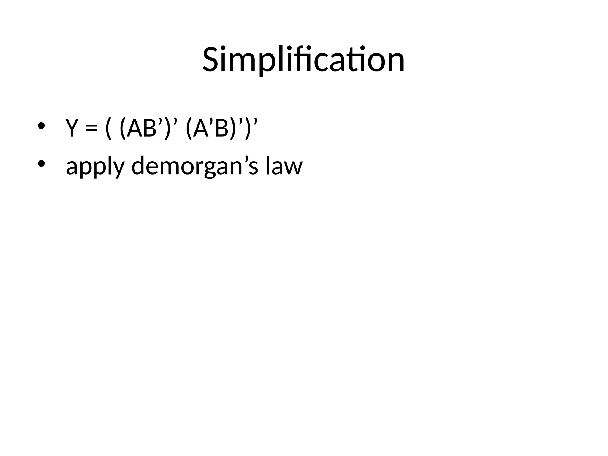 Simplification
• Y = ( (AB’)’ (A’B)’)’
• apply demorgan’s law
 