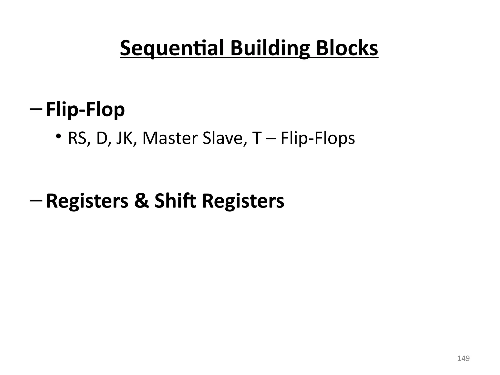 149
Sequential Building Blocks
–Flip-Flop
• RS, D, JK, Master Slave, T – Flip-Flops
–Registers & Shift Registers
 