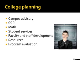  Campus advisory
 CCR
 Math
 Student services
 Faculty and staff development
 Resources
 Program evaluation
 