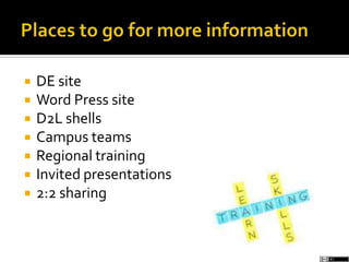  DE site
 Word Press site
 D2L shells
 Campus teams
 Regional training
 Invited presentations
 2:2 sharing
 