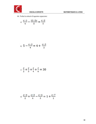 ESCOLA CERVETÓ              MATEMÀTIQUES 2n d’ESO

66. Troba la solució d’aquestes equacions:


    a)




    b)




    c)




    d)




                                                                     18
 
