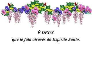 É DEUS  que te fala através do Espírito Santo. 