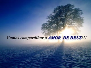 Vamos compartilhar o  AMOR  DE DEUS !!! 