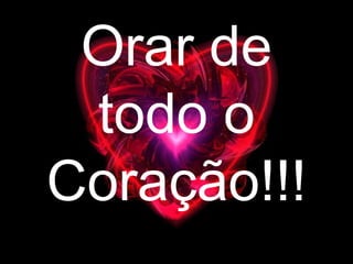 Orar de todo o Coração!!! 