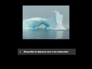 •   Reconcilia-te depressa com o teu adversário
 