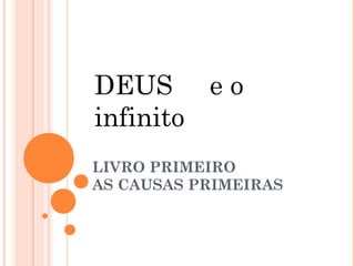 DEUS e o
infinito
LIVRO PRIMEIRO
AS CAUSAS PRIMEIRAS
 