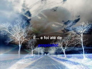 É... e foi até de 
propósito! 
 