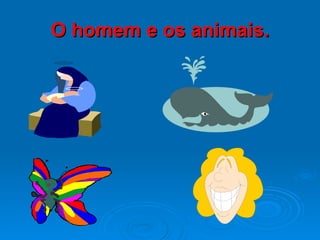 O homem e os animais. 