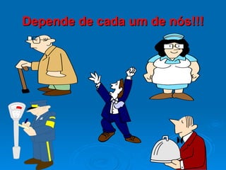 Depende de cada um de nós!!! 