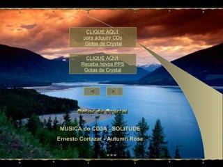 MUSICA do CD3A - SOLITUDE Ernesto Cortazar - Autumn Rose CLIQUE AQUI  para adquirir CDs  Gotas de  Crystal CLIQUE AQUI  Receba novos PPS Gotas de  Crystal 