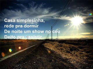 Casa simplesinha, rede pra dormir De noite um show no céu Deito pra assistir