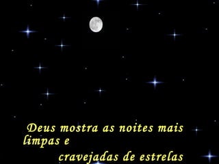 Deus mostra as noites mais limpas e    cravejadas de estrelas 