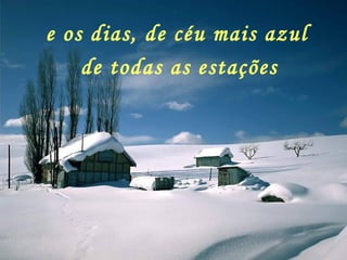 e os dias, de céu mais azul  de todas as estações 
